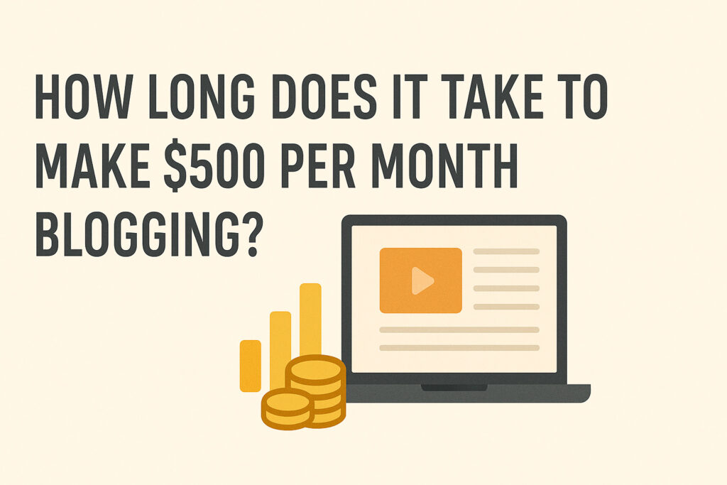 How Long Does It Take to Earn $500 Per Month from Blogging?